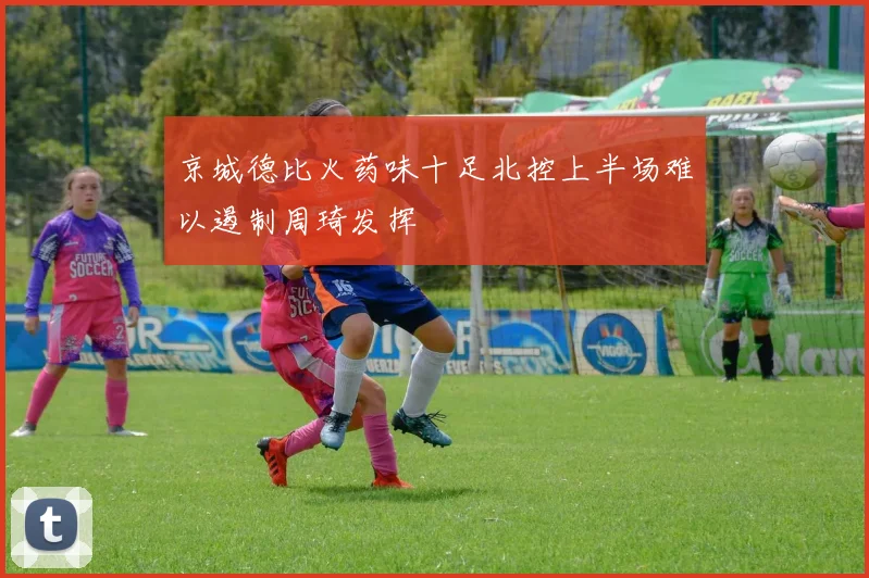京城德比火药味十足北控上半场难以遏制周琦发挥
